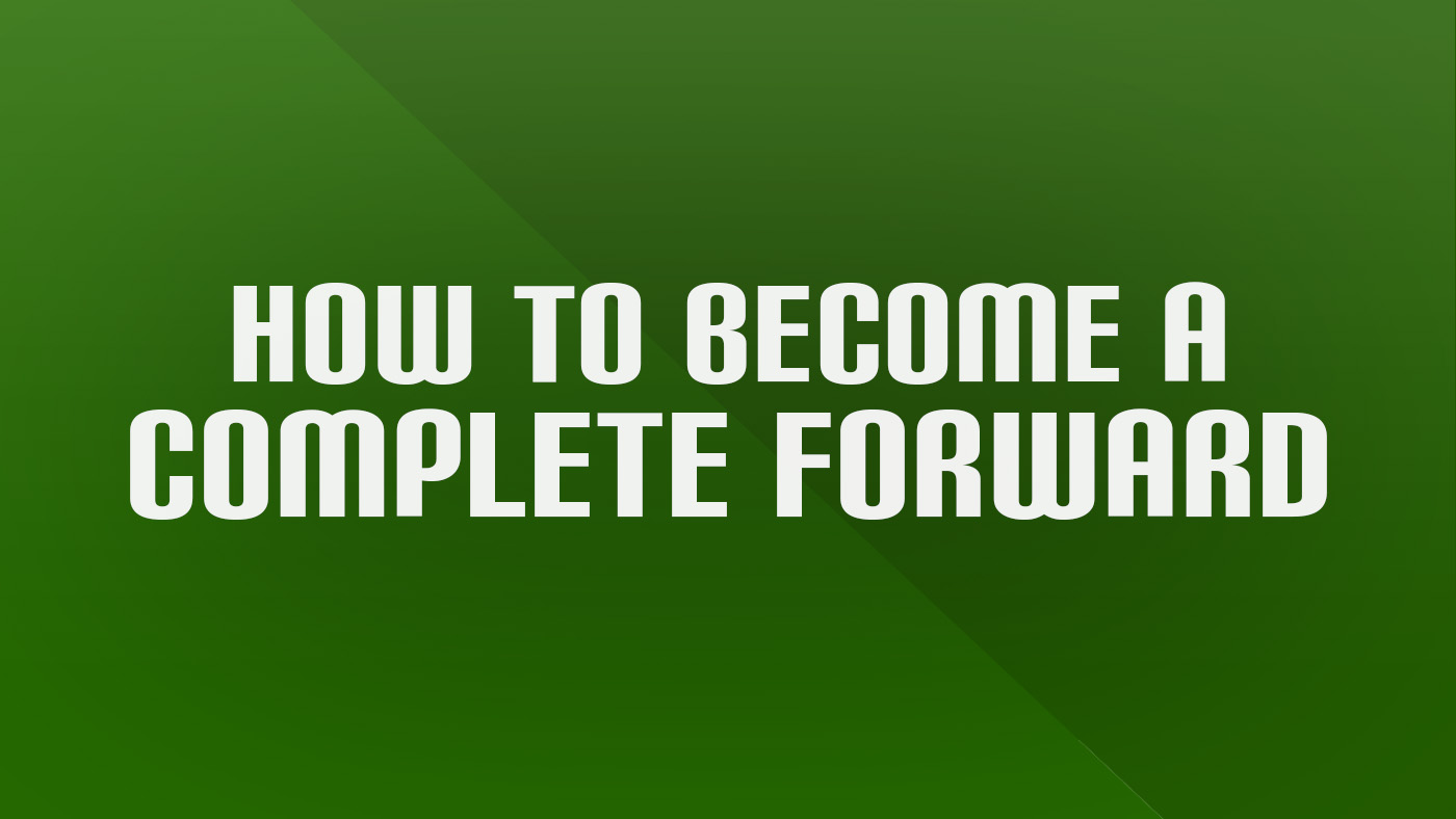 How to Become a Complete Forward