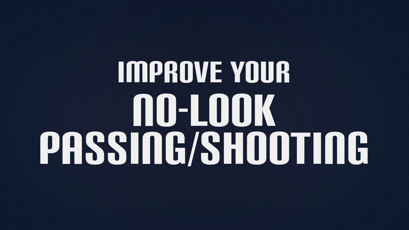 How to Improve No-Look Passing or Shooting